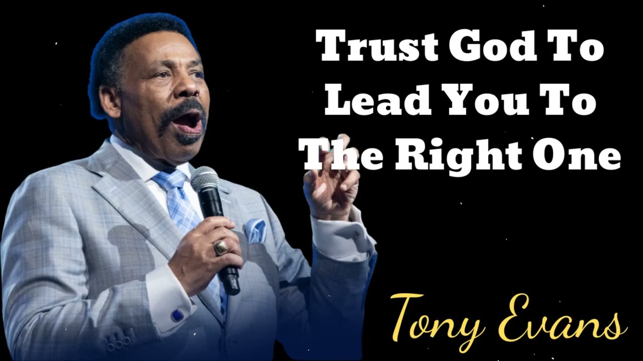 Trust God To Lead You To The Right One- Tony Evans Message