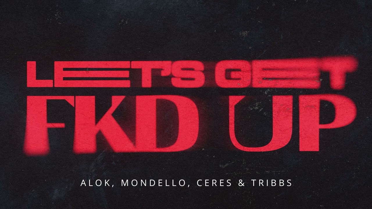 Alok, Mondello, CERES Feat. Tribbs - LET&rsquo;S GET FKD UP (Official Audio)