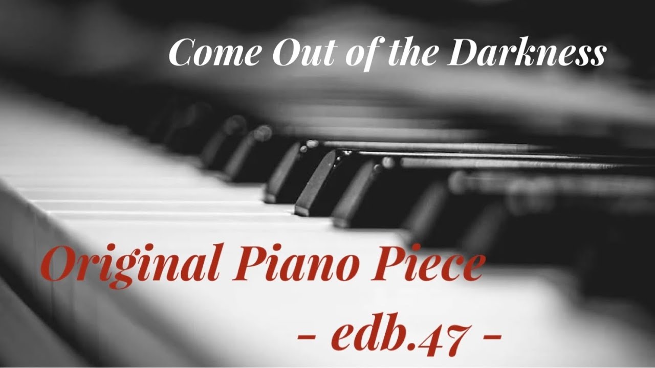 Original piano piece- Come out of the darkness-edb.47