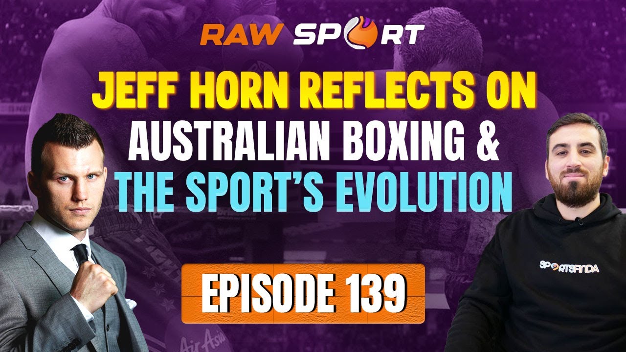 Jeff Horn Reflects on Australian Boxing & the Sport’s Evolution | Ep 139 | Raw Sport