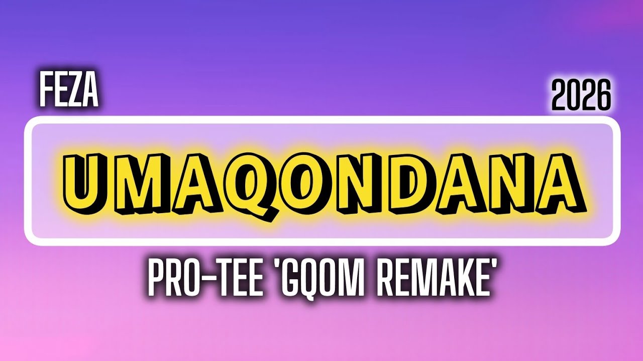 Feza - Umaqondana (Pro-Tee 'Gqom Remake). 2026