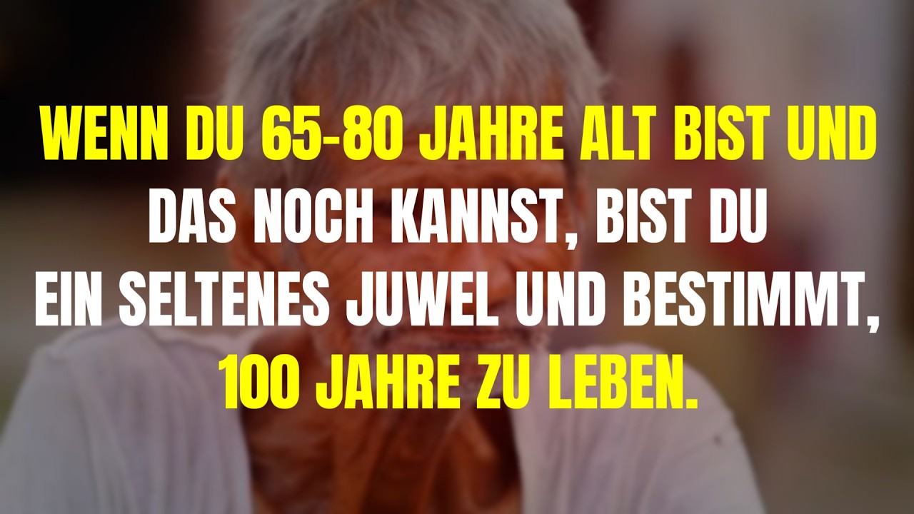 Wenn Sie mit 65-80 das noch können, sind Sie ein Juwel und könnten 100 werden! Senioren-Gesundheit.