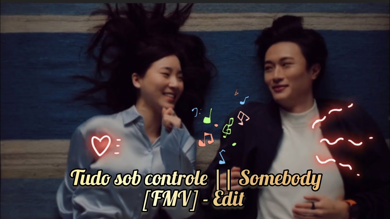 TUDO SOB CONTROLE || Somebody [FMV] 