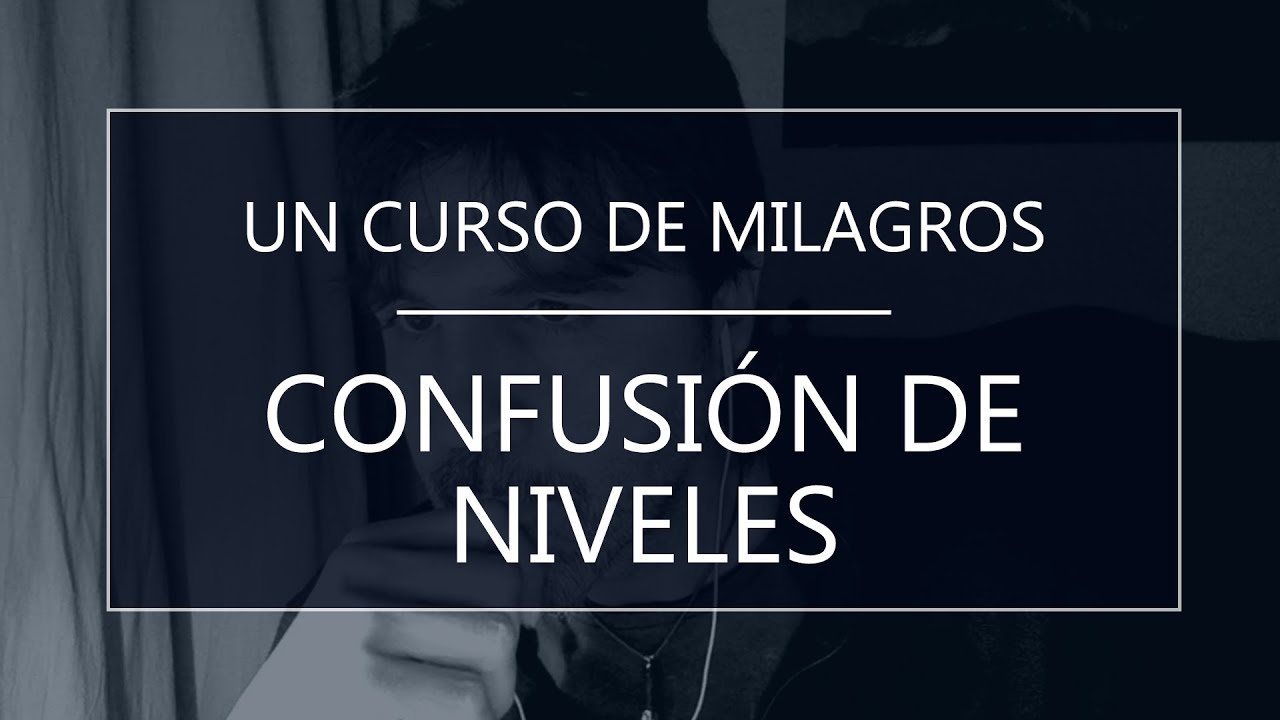 Un Curso de Milagros. Confusión de niveles (19-06-20)