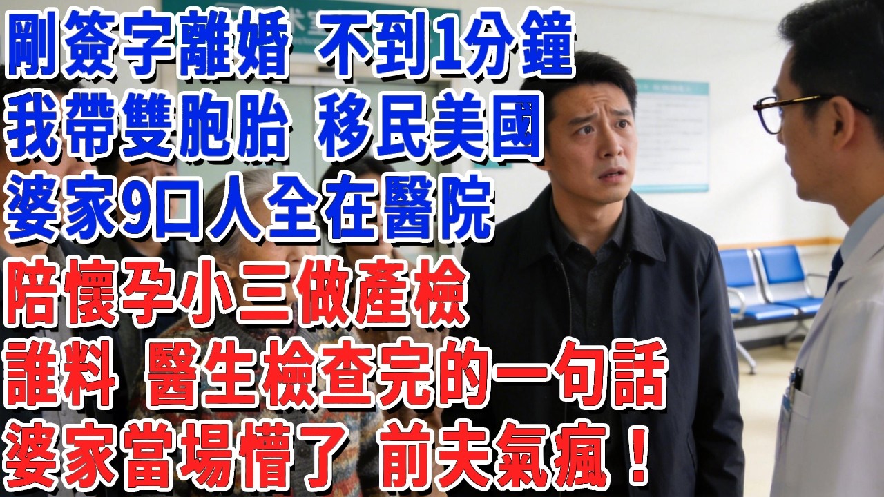 剛簽字離婚 不到1分鐘，我帶雙胞胎 移民美國，婆家9口人全在醫院，陪懷孕小三做產檢，誰料 醫生檢查完的一句話，婆家當場懵了 前夫氣瘋！#小娟講故事 #情感故事 #老年生活