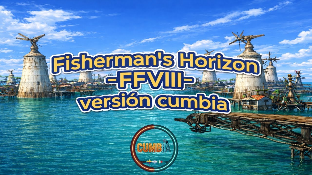 Fisherman’s Horizon – Final Fantasy VIII (Versión Cumbia)