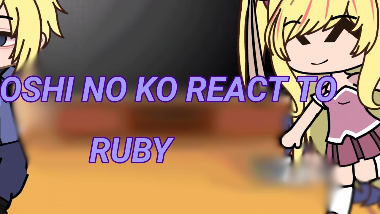 Oshi no ko react to ruby!!