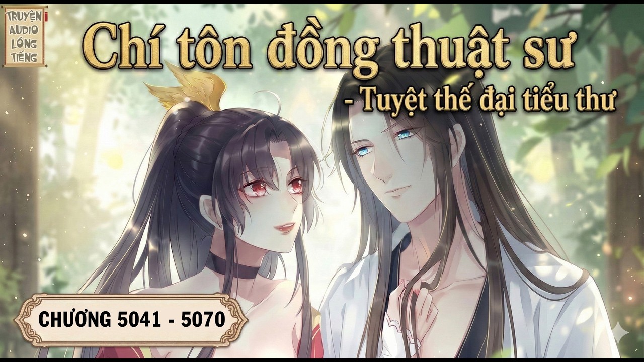 Chí Tôn Đồng Thuật Sư - Tuyệt Thế Đại Tiểu Thư Chương 5041 - 5070 || Audio Lồng Tiếng