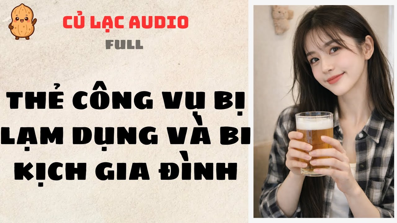 #70 THẺ CÔNG VỤ BỊ LẠM DỤNG VÀ BI KỊCH GIA ĐÌNH | AUDIO FULL 