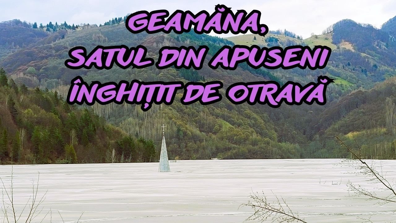 GEAMĂNA, SATUL DIN APUSENI ÎNGHIȚIT DE OTRAVĂ
