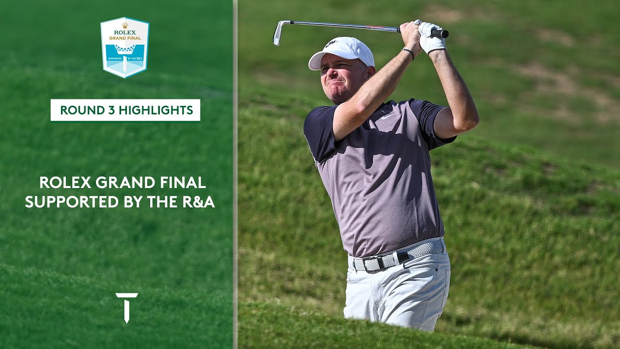 Rolex Grand Final supported by The R&A - Round 3 Highlights