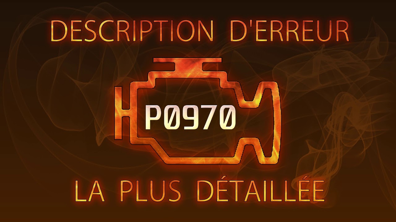 P0970 Description d'erreur la plus d&eacute;taill&eacute;e