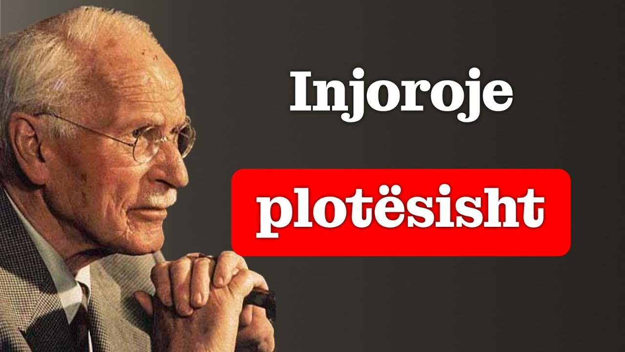 Injoroje plotësisht… dhe shiko çfarë ndodh | Carl Jung