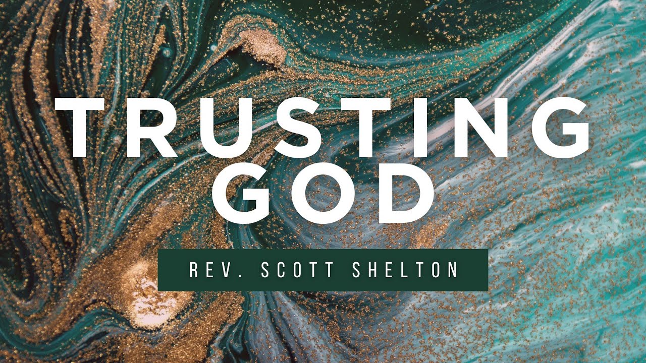 TRUSTING GOD | Rev. Scott Shelton | 4.28.24 SUN AM
