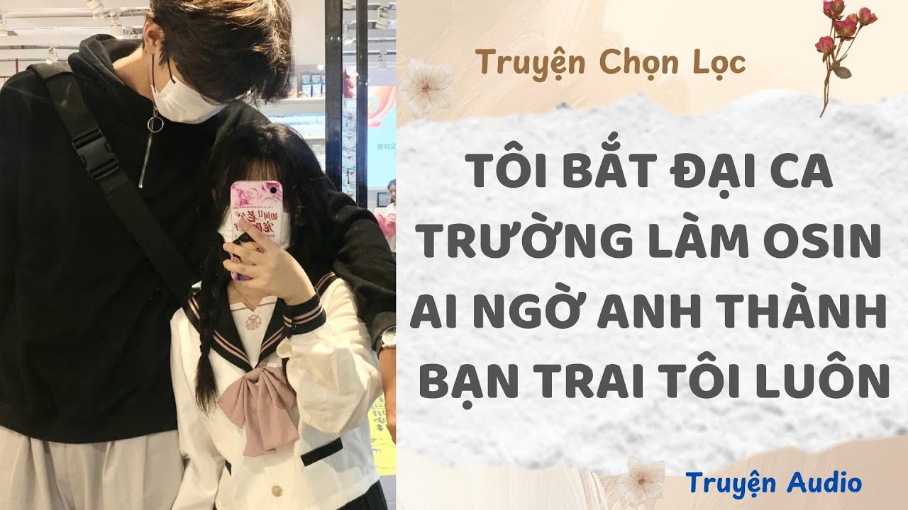 Tôi Bắt Đại Ca Trường Làm Osin, Ai Ngờ Anh Thành Bạn Trai Tôi Luôn | Truyện Audio Nấu Ăn