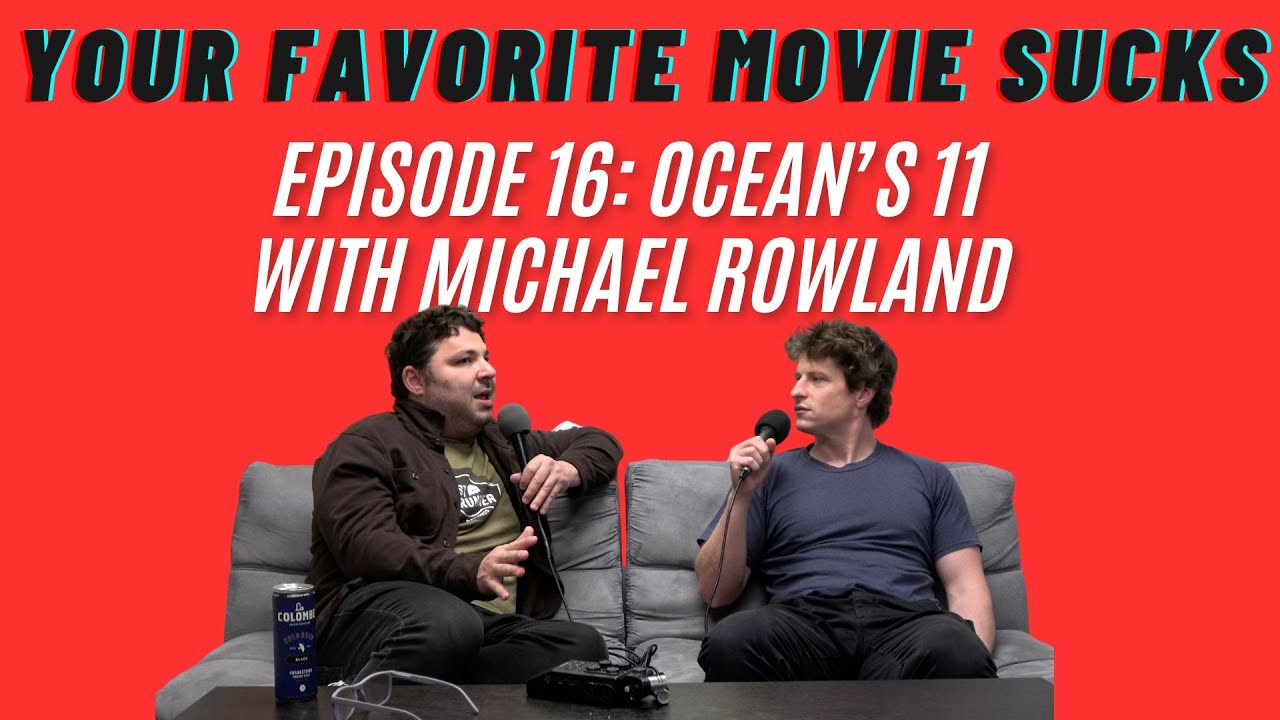 Ocean's 11 with Michael Rowland - Episode 16 - Your Favorite Movie Sucks