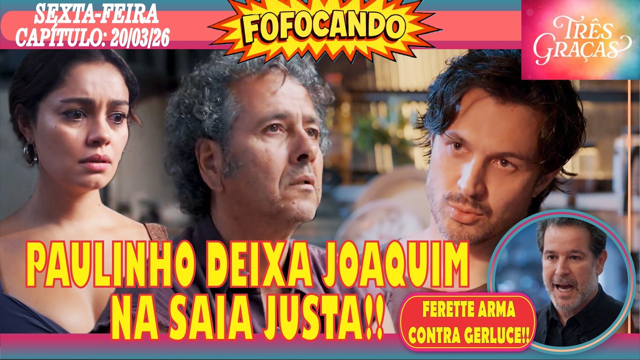 🚨FOFOCANDO: TRÊS GRAÇAS - JOAQUIM FICA NA SAIA JUSTA COM PAULINHO!! - SEXTA-FEIRA (20/03)