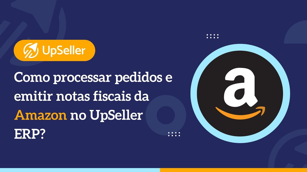 Como processar pedidos e emitir notas fiscais da Amazon no UpSeller ERP?