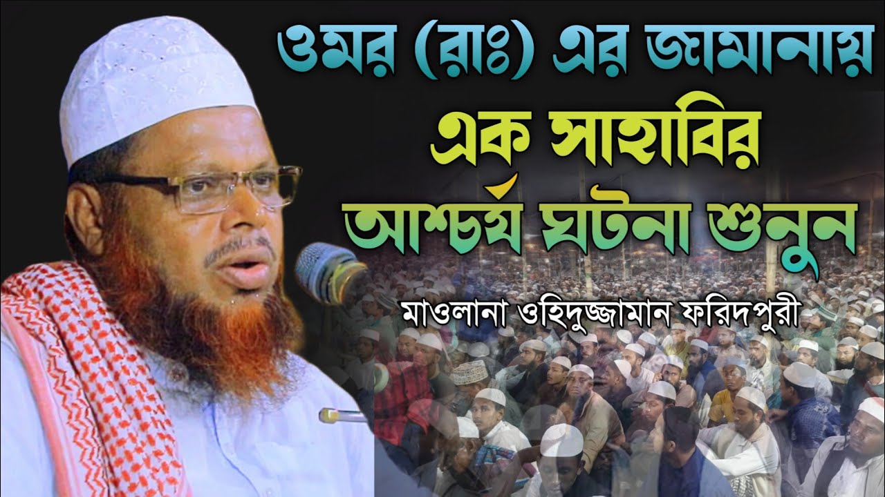 হযরত ওমর (রাঃ) এর জামানায় এক সাহাবীর আশ্চর্য ঘটনা শুনুন। মাওলানা ওহিদুজ্জামান ফরিদপুরী
