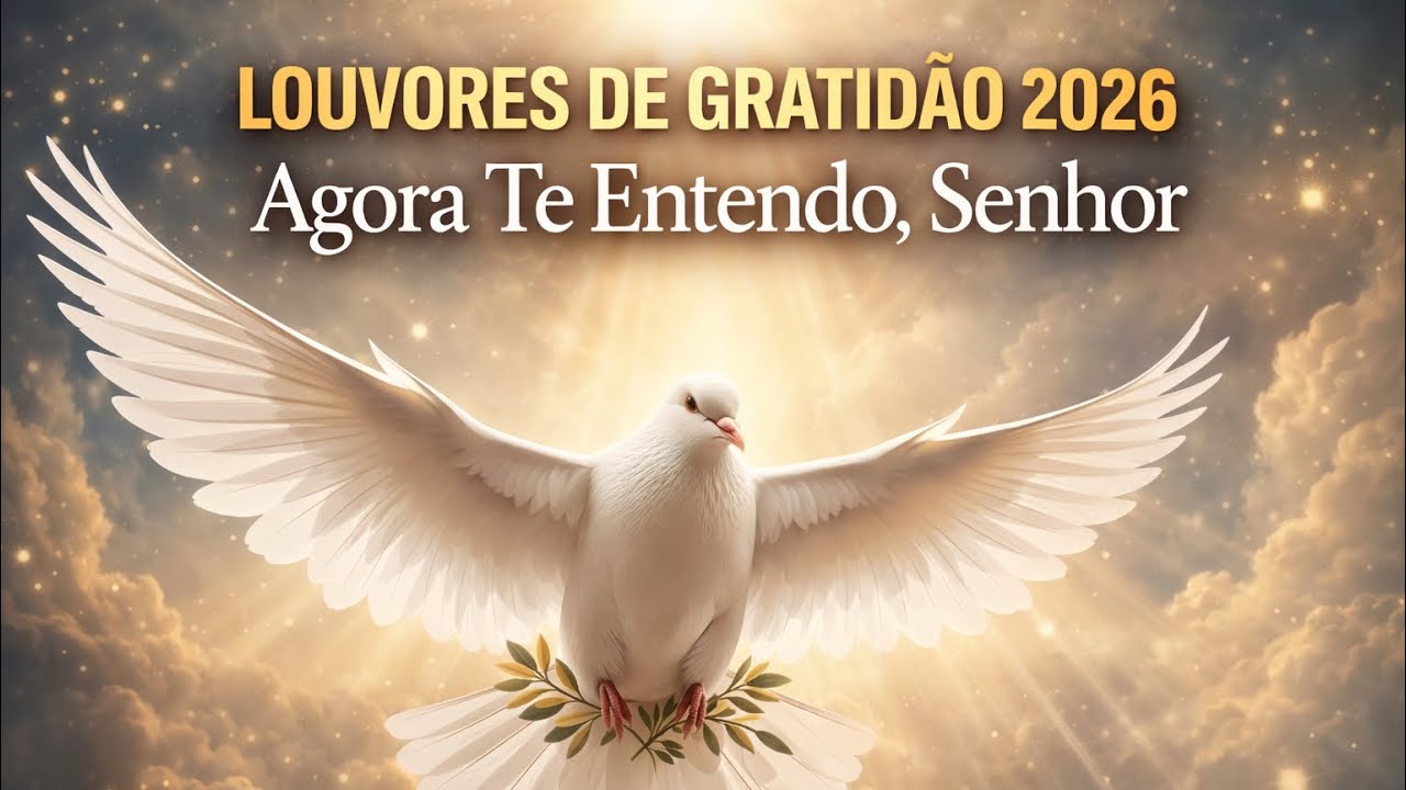 Louvor Gospel 2026 | Agora Te Entendo, Senhor Adoração | Top as mais tocadas, Louvor de Gratidão