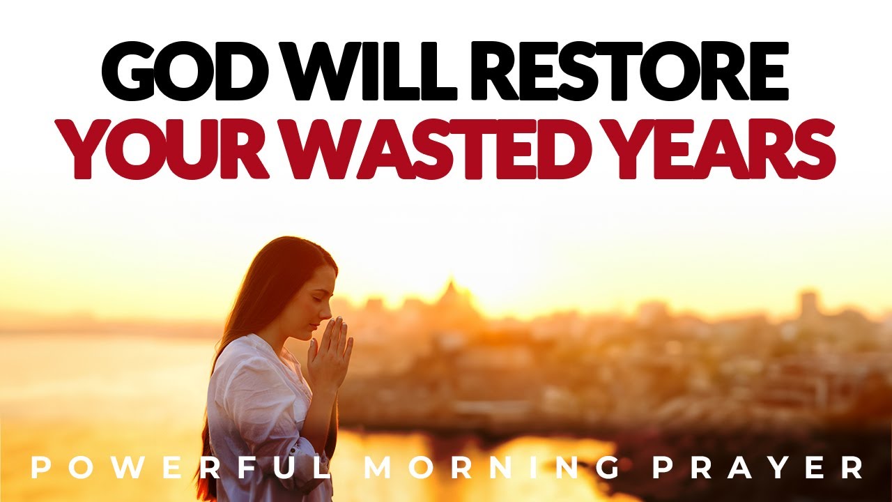 God Will Restore All Your Wasted Years, With Abundance Of Blessings & Breakthroughs | Morning Prayer