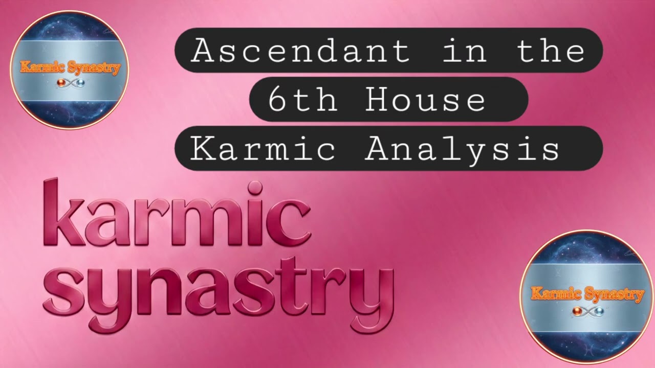 Ascendant in the 6th House KARMIC Analysis @KarmicSynastry 