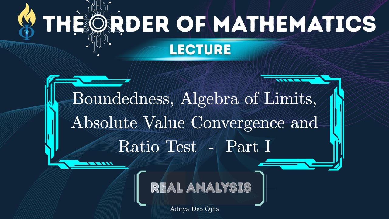 Boundedness, Algebra of Limits, Absolute Value Convergence and Ratio Test (I) | Real Analysis