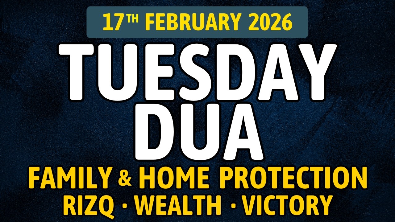 Tuesday Dua (17th February 2026) – Prayers For Rizq, Wealth, Remove Hardship and Protect Your Family