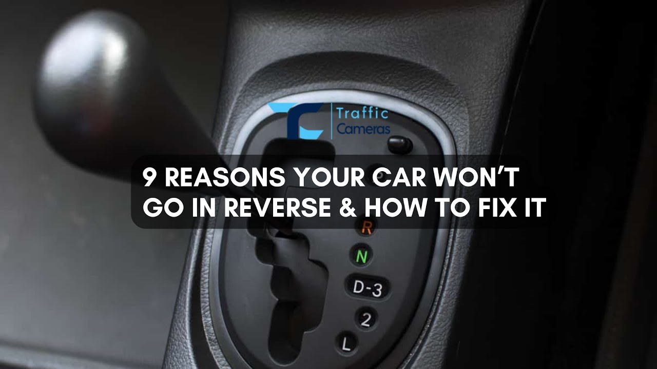 9 Reasons Your Car Won&rsquo;t Go in Reverse
