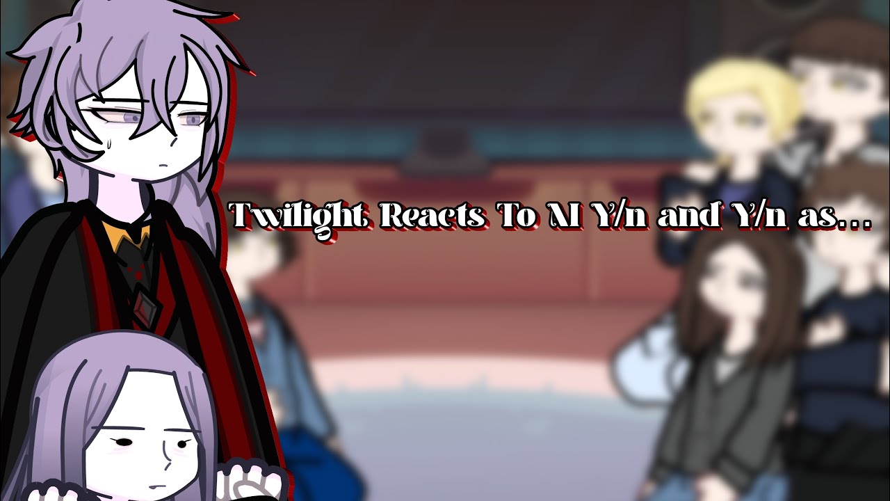 Twilight React To M Y/n and F Y/n as… |+OC !SNEAK PEEK! (2x)| Read pinned comment!|
