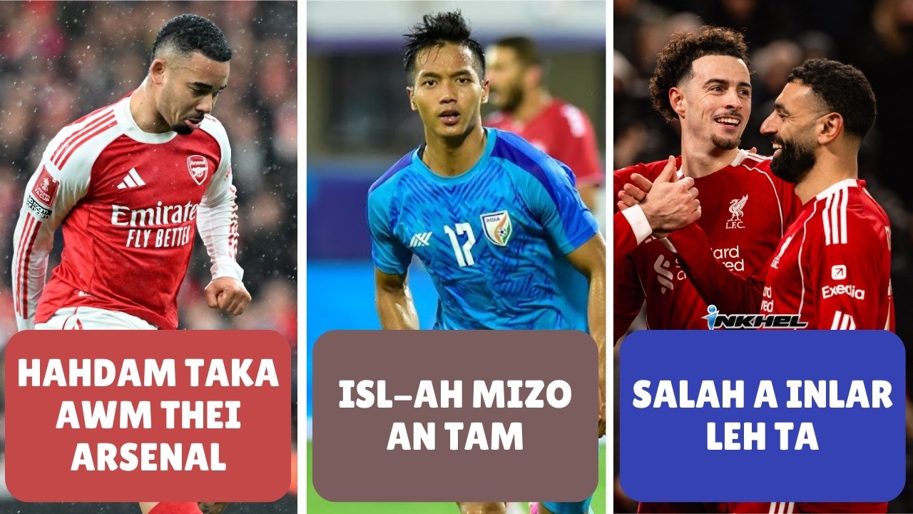 Hahdam taka awm thei Arsenal, Salah a inlar leh ta, ISL-ah Mizo an tam