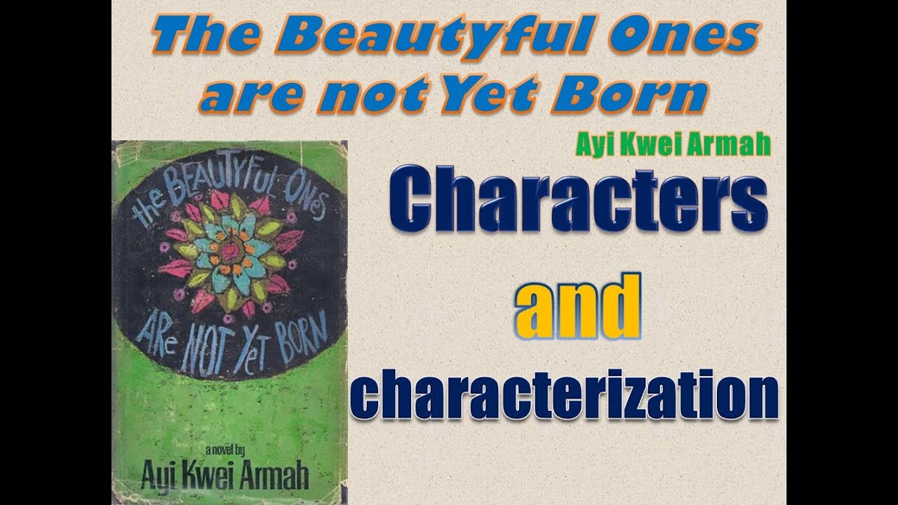 The Beautyful Ones are not Yet Born by Ayi Kwei Armah - Characters Analysis and Characterization