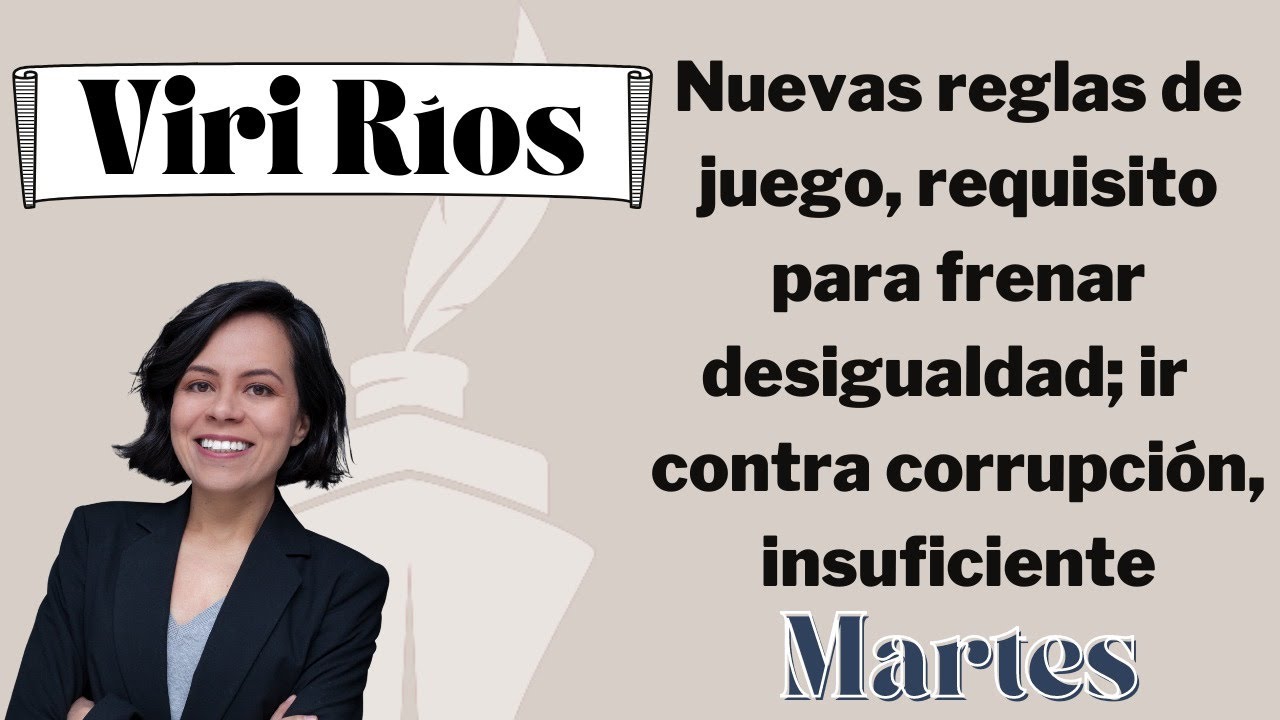 Viri Ríos: nuevas reglas de juego, requisito para frenar desigualdad; ir vs corrupción, insuficiente