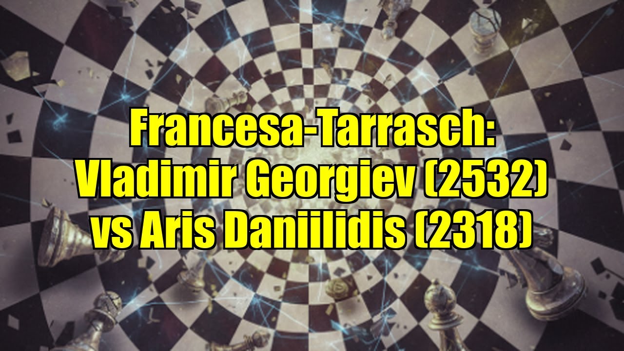Francesa-Tarrasch: Vladimir Georgiev (2532) vs Aris Daniilidis (2318)