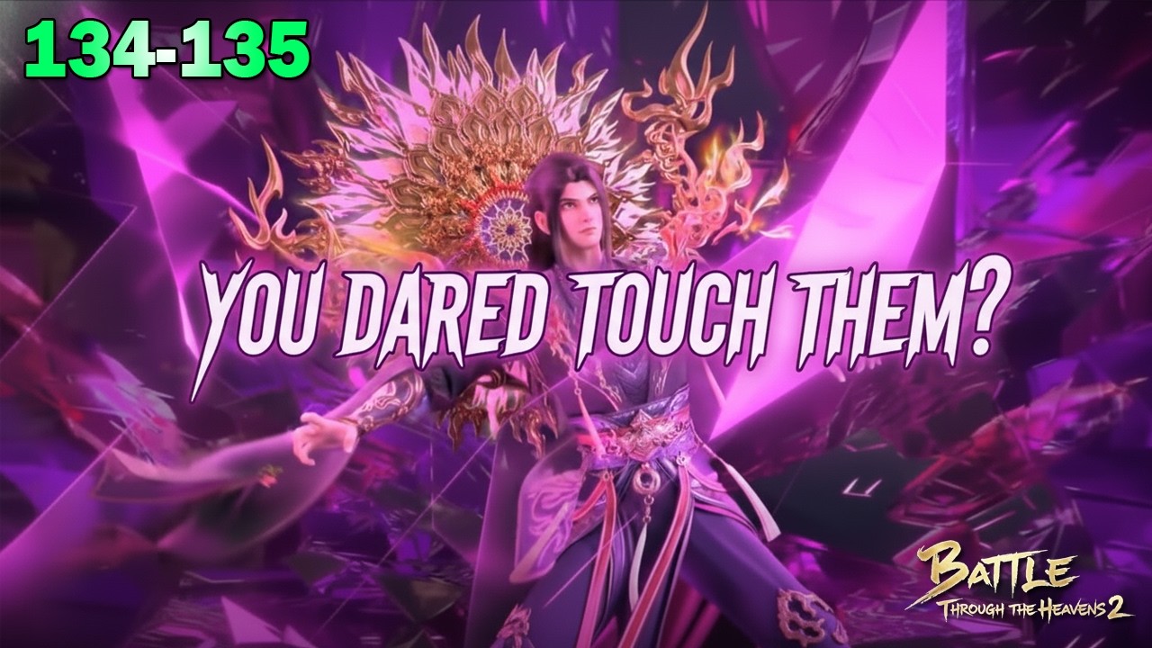 BTTH 2 - Part 134 - 135 | Xiao Yan&rsquo;s Fury Ignites: He Hunts the One Who Dared Touch His Women