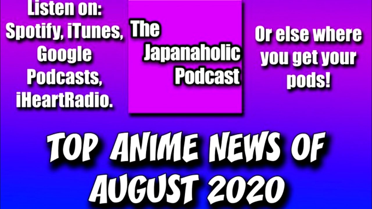 Top Anime News of August 2020 | The Japanaholic Podcast (AUDIO)