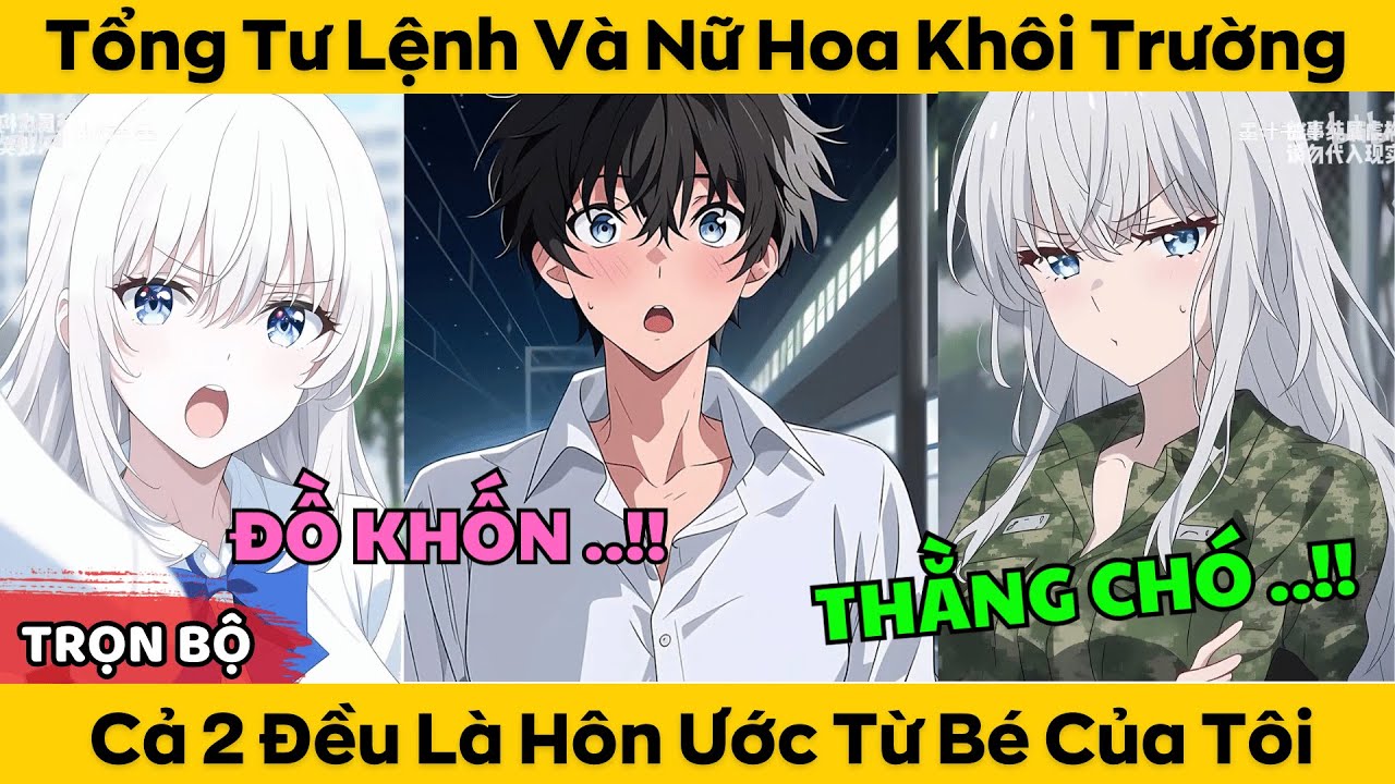 Trọn Bộ | Tổng Tư Lệnh Và Nữ Hoa Khôi Trường - Cả 2 Đều Là Hôn Ước Từ Bé Của Tôi