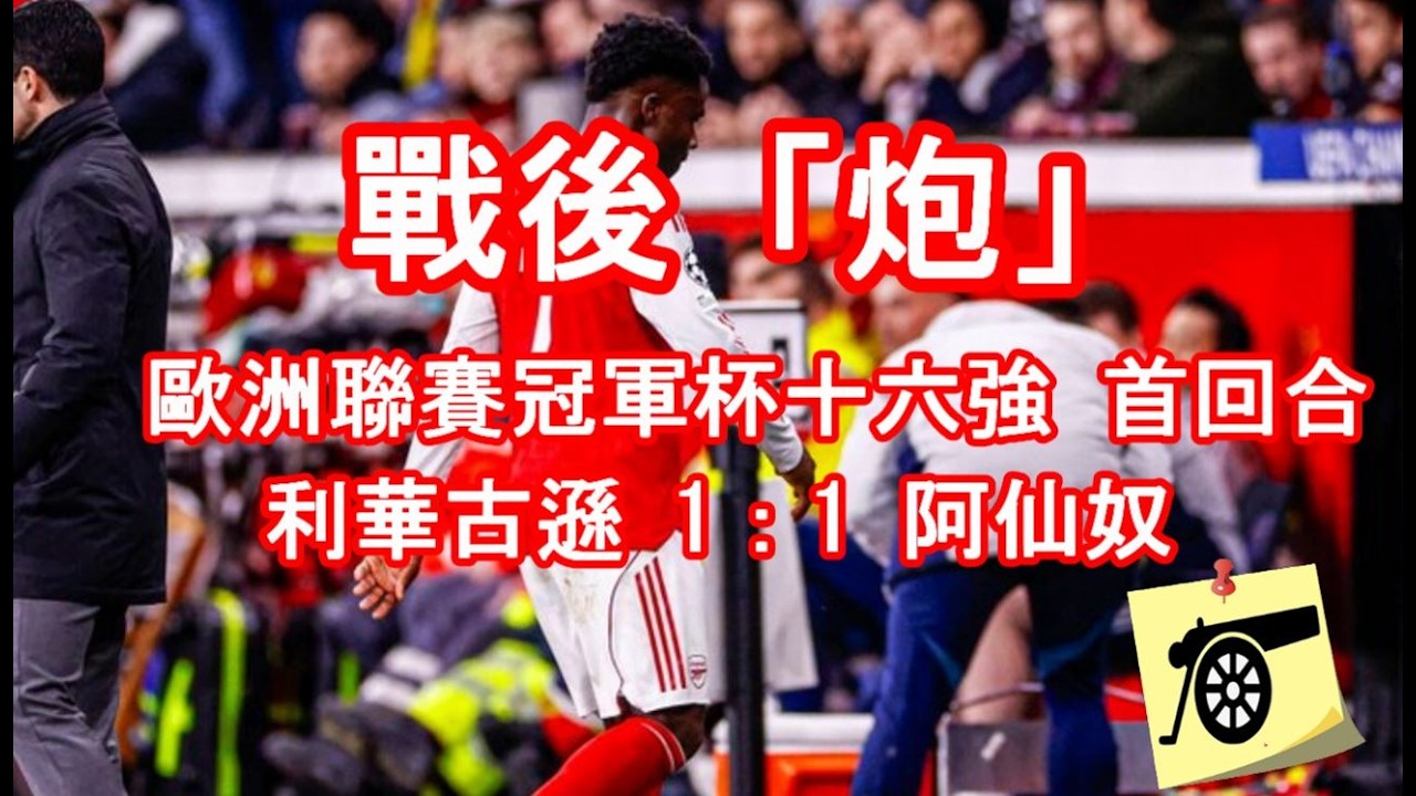 戰後「炮」- 歐洲聯賽冠軍杯十六強首回合 1：1 阿仙奴  - 賽後數據補充、廠友留言回覆  #兵工廠 #阿仙奴