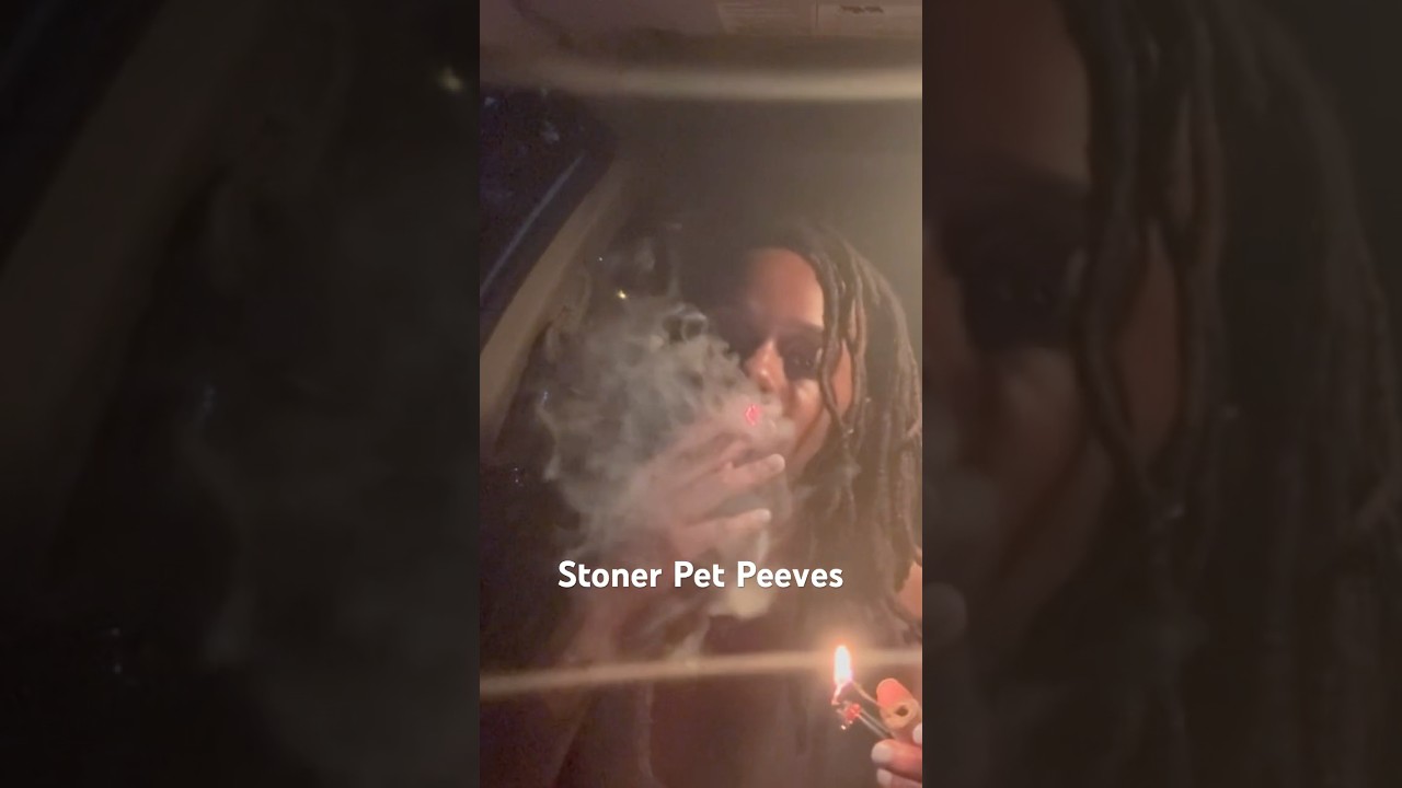 Stoner Pet Peeves 😒