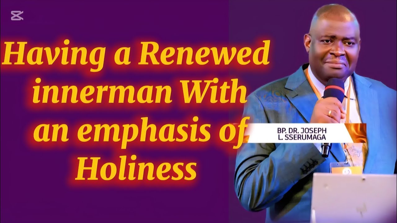 Having a Rewened Innerman With An Emphasis on Holiness Part 1..____ Bishop Joseph Lubwama Serumaga..