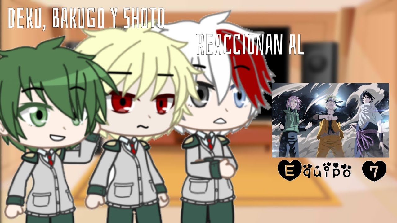 Deku, Bakugo y Shoto reaccionan al equipo7 (-Kakashi y Sai)//GC