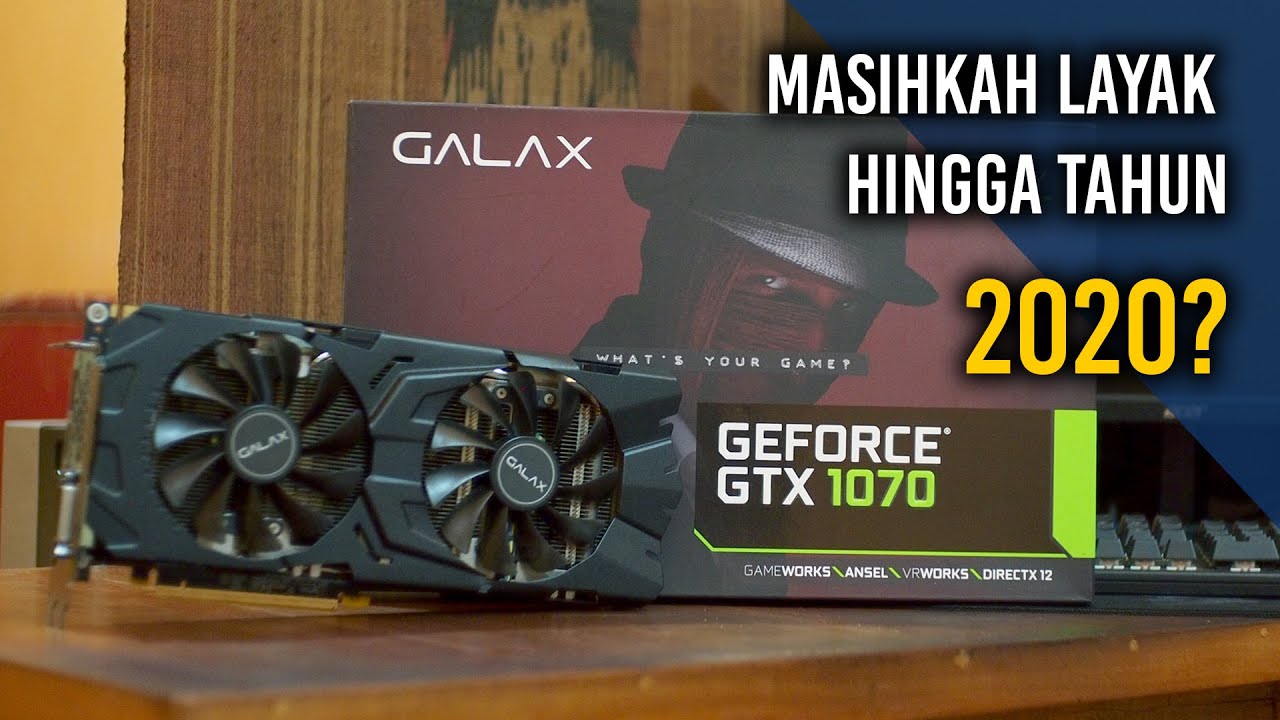 GTX 1070 ditahun 2020, Masihkah Layak Untuk Dibeli?