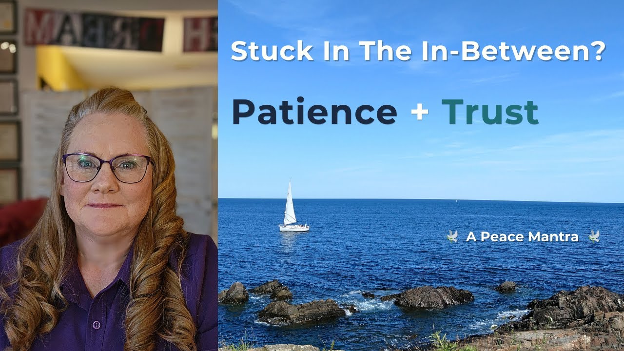 Patience and Trust Go Together. A Peace Mantra For When You Are Stuck In The In-Between.