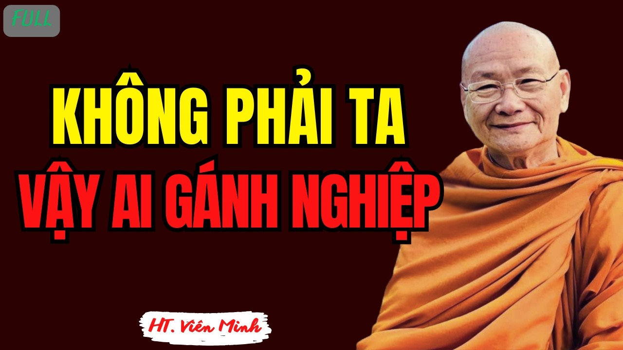 Thân Này Không Phải Ta, Vậy Ai Gánh Nghiệp? | HT Viên Minh
