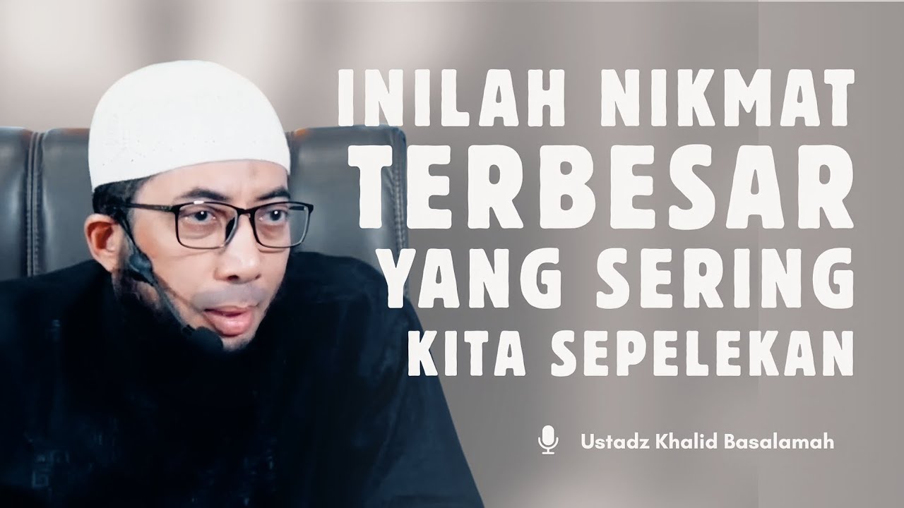 INILAH NIKMAT TERBESAR YANG SERING KITA SEPELEKAN | Ustadz Khalid Basalamah 
