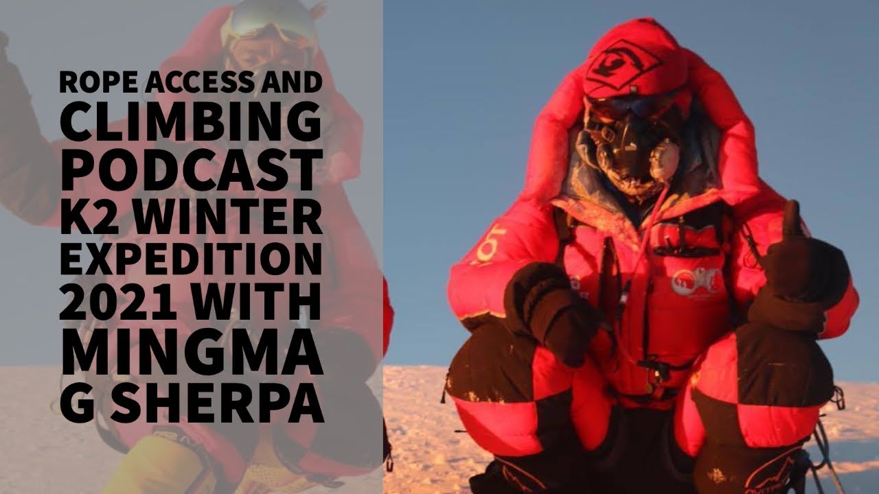 K2 WINTER EXPEDITION 2021 - WITH MINGMA G SHERPA &ndash; INTERVIEW &ndash; THE ROPE ACCESS AND CLIMBING PODCAST