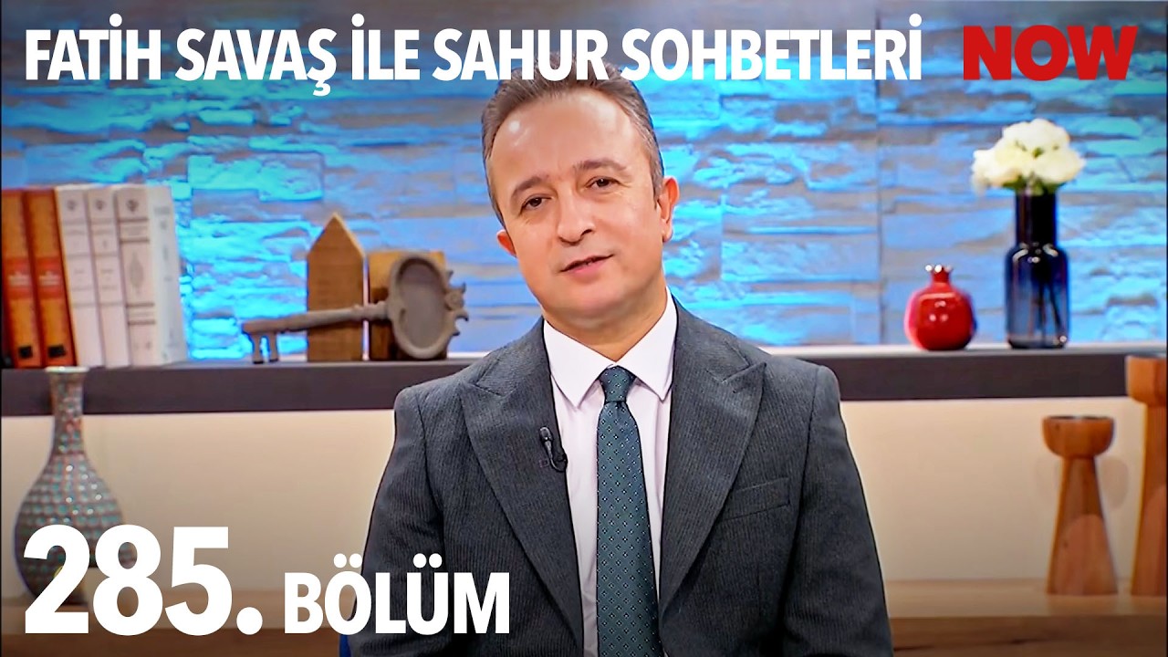 Fatih Savaş ile Sahur Sohbetleri 285. B&ouml;l&uuml;m