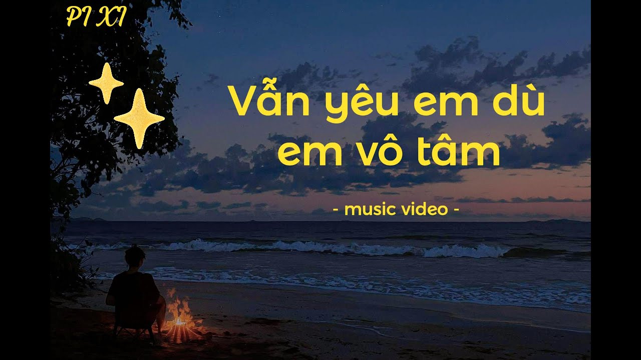 Pi xi - VẪN YÊU EM DÙ EM VÔ TÂM (Lyric music video)