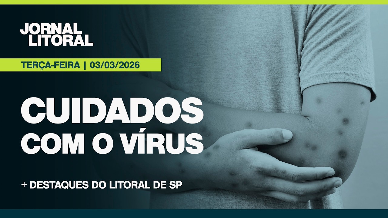JL AO VIVO: LITORAL DE SP REGISTRA CASOS DE MPOX; VEJA SINTOMAS E PREVENÇÃO DA DOENÇA | 03.03.26