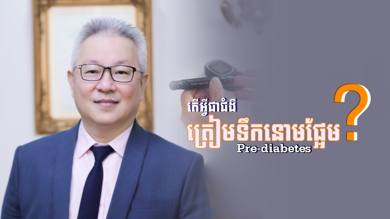 តើអ្វីជាជំងឺត្រៀមទឹកនោមផ្អែម (Pre-diabetes)? | ចក្ខុវិស័យ គួច ម៉េងលី